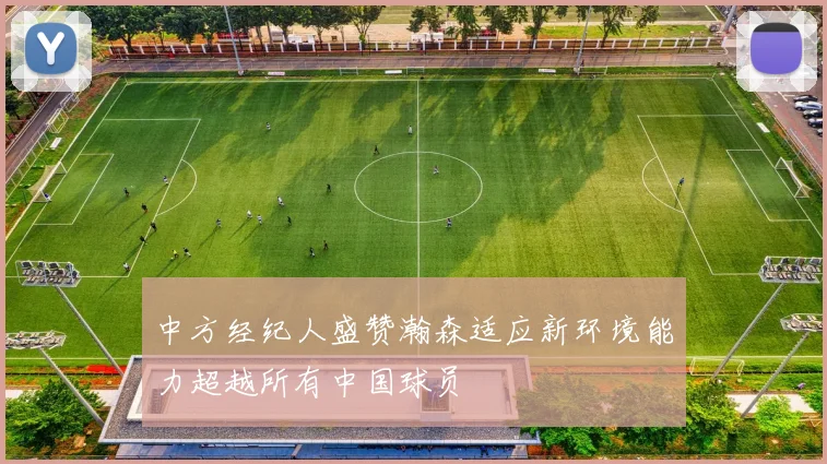 中方经纪人盛赞瀚森适应新环境能力超越所有中国球员