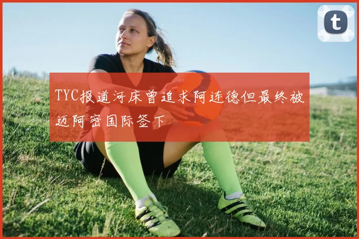 TYC报道河床曾追求阿连德但最终被迈阿密国际签下