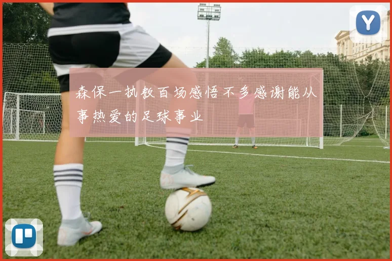 森保一执教百场感悟不多感谢能从事热爱的足球事业